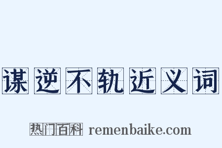 谋逆不轨近义词是什么意思的图片